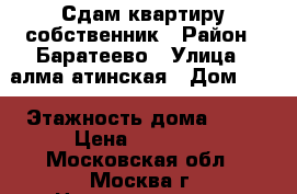 Сдам квартиру собственник › Район ­ Баратеево › Улица ­ алма-атинская › Дом ­ 8 › Этажность дома ­ 12 › Цена ­ 38 000 - Московская обл., Москва г. Недвижимость » Квартиры аренда   . Московская обл.,Москва г.